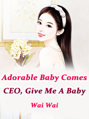 Adorable Baby Comes: CEO, Give Me A Baby